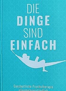 Dr. med. Christian Vogt "Die Dinge sind einfach" Ganzheitliche Psychotherapie allgemeinverständlich